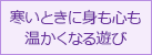 寒いときに身も心も温かくなる遊び